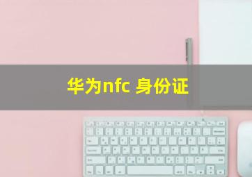 华为nfc 身份证